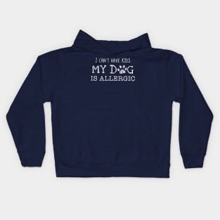 I can’t have kids my dog is allergic Kids Hoodie